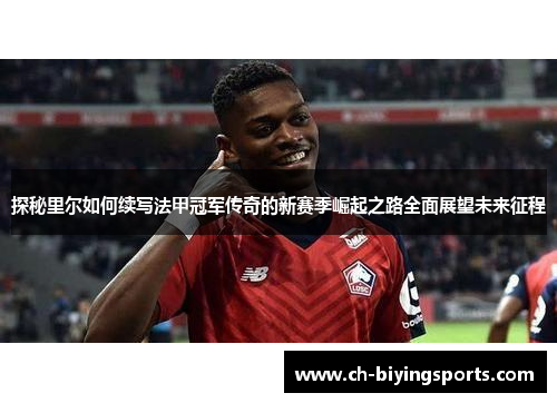 探秘里尔如何续写法甲冠军传奇的新赛季崛起之路全面展望未来征程